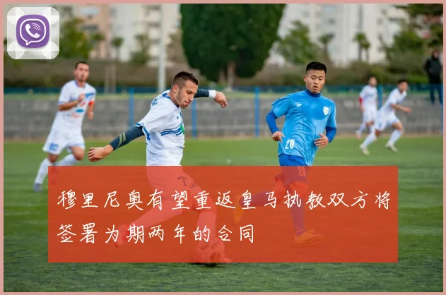穆里尼奥有望重返皇马执教双方将签署为期两年的合同