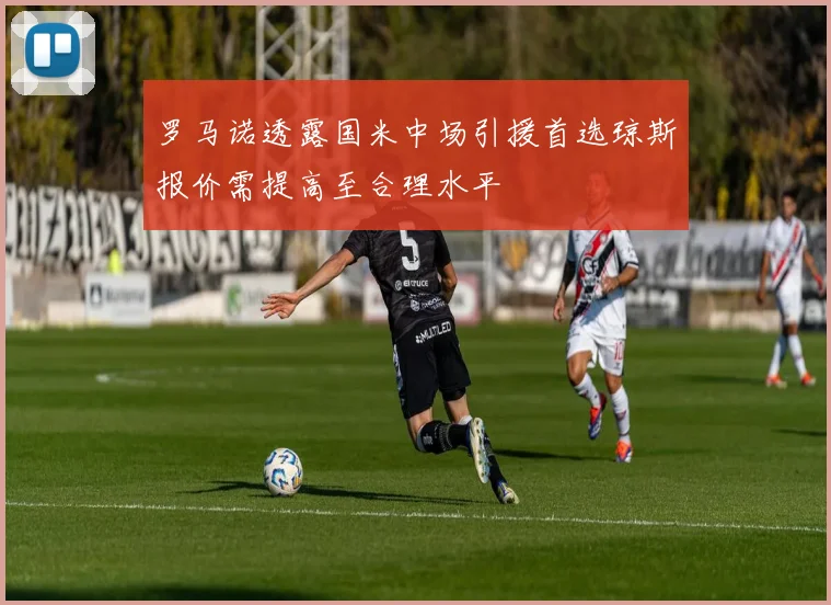 罗马诺透露国米中场引援首选琼斯报价需提高至合理水平