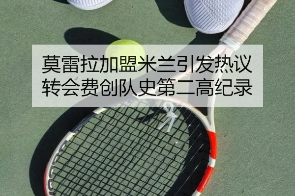 莫雷拉加盟米兰引发热议 转会费创队史第二高纪录 | VSPORT